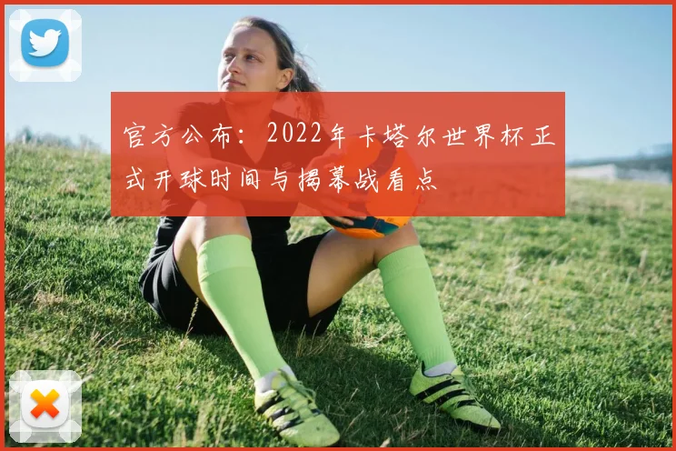 官方公布：2022年卡塔尔世界杯正式开球时间与揭幕战看点