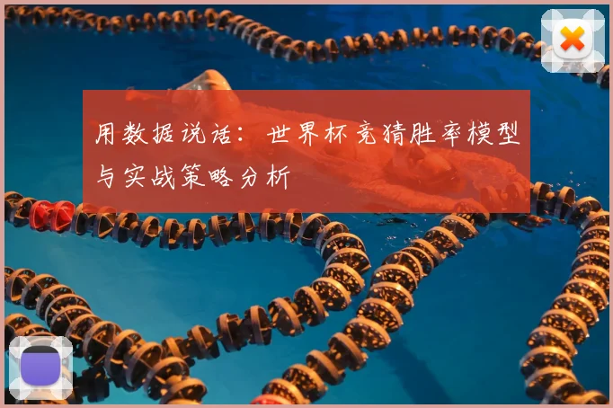 用数据说话：世界杯竞猜胜率模型与实战策略分析